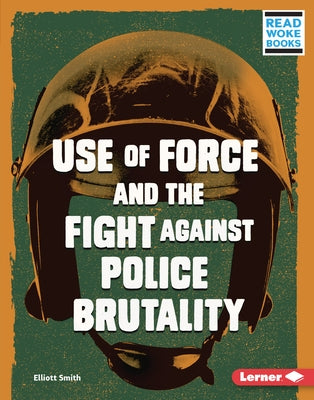 Use of Force and the Fight Against Police Brutality by Smith, Elliott