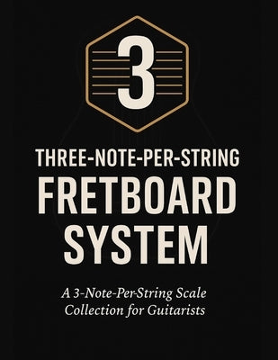 Three-Note-Per-String Fretboard System: A 3-Note-Per-String Scale Collection for Guitarists by Bahrou, Henry