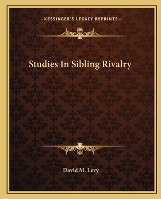 Studies In Sibling Rivalry by Levy, David M.