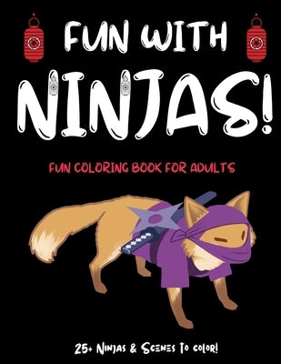 Fun With Ninjas!: Ninja Coloring Book For Adults (or Anyone Who Loves Ninjas and Coloring) With 25+ Ninjas to Color! Ninja Activity Book by Therapy, Paint