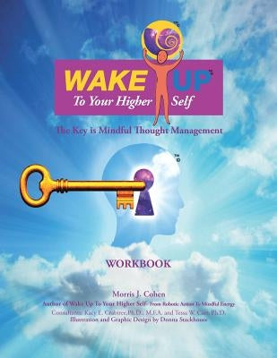 Wake Up to Your Higher Self: The Key Is Mindful Thought Management by Cohen, Morris J.