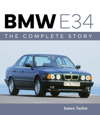 BMW E34 - The Complete Story by Taylor, James