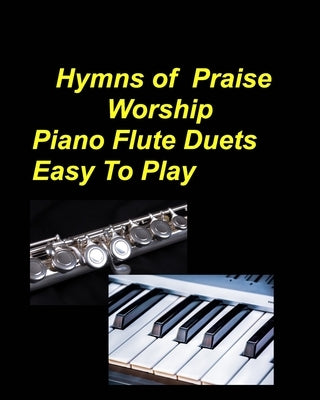Hymns Of Praise Worship Piano Flute Duets Easy To Play: Piano Flute Praise Worship Faith Church Lyrics Sing Chords Duets by Taylor, Mary