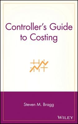 Controller's Guide to Costing by Bragg, Steven M.
