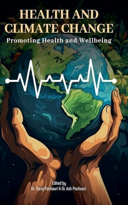 Health and Climate Change: Promoting Health and Wellbeing by Pachauri, Saroj