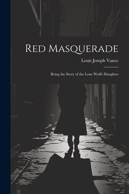 Red Masquerade: Being the Story of the Lone Wolf's Daughter by Vance, Louis Joseph