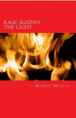Rage Against The Light: Collected Poems by Moffat, Robbie