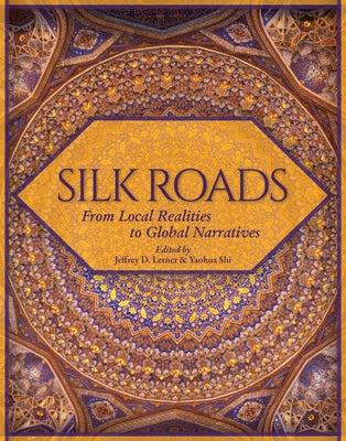 Silk Roads: From Local Realities to Global Narratives by Lerner, Jeffrey D.