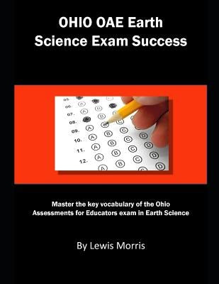Ohio Oae Earth Science Exam Success: Master the Key Vocabulary of the Ohio Assessments for Educators Exam in Earth Science by Morris, Lewis