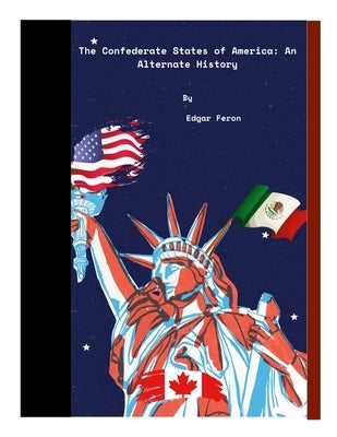 The Confederate States of America: An Alternate History by Feron, Edgar