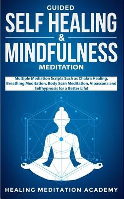 Guided Self Healing & Mindfulness Meditation: Multiple Mediation Scripts Such as Chakra Healing, Breathing Meditation, Body Scan Meditation, Vipassana by Academy, Healing Meditation