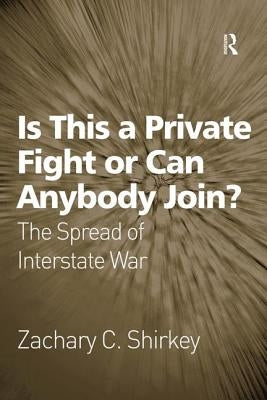 Is This a Private Fight or Can Anybody Join?: The Spread of Interstate War by Shirkey, Zachary C.