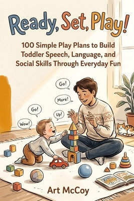 Ready, Set, Play!: 100 Simple Play Plans to Build Toddler Speech, Language, and Social Skills Through Everyday Fun by McCoy, Art