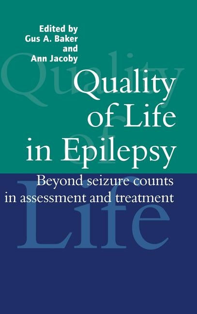 Quality of Life in Epilepsy: Beyond Seizure Counts in Assessment and Treatment by Baker, Gus A.