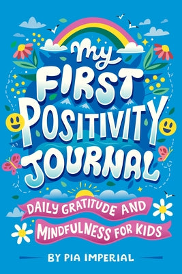 My First Positivity Journal: Daily Gratitude and Mindfulness for Kids by Imperial, Pia