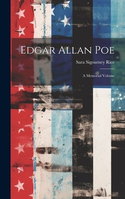 Edgar Allan Poe: A Memorial Volume by Rice, Sara Sigourney