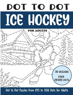 Dot to Dot Ice Hockey for Adults: Ice Hockey Connect the Dots Book for Adults (Over 29000 dots) by Rai, Sonia