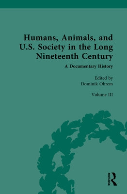 Humans, Animals, and U.S. Society in the Long Nineteenth Century: A Documentary History: Volume III: Domesticated and Companion Animals (Part 1) by Ohrem, Dominik