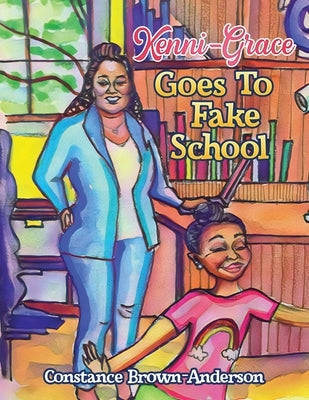 Kenni-Grace Goes to Fake School by Brown-Anderson, Constance M.