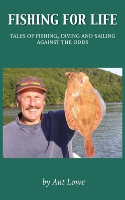Fishing for Life: Tales of fishing, diving and sailing against the odds by Lowe, Ant