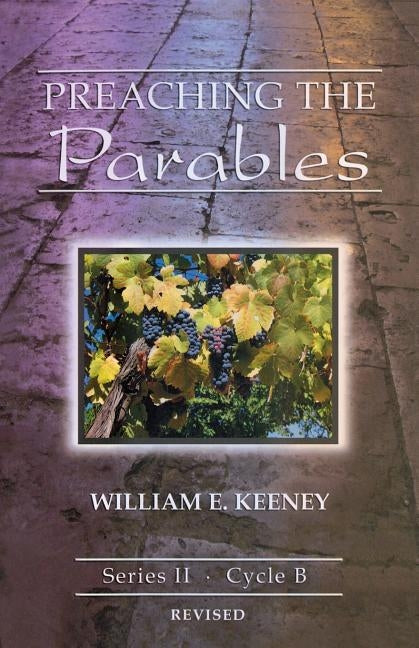 Preaching the Parables, Series II, Cycle B, Revised Edition by Keeney, William E.