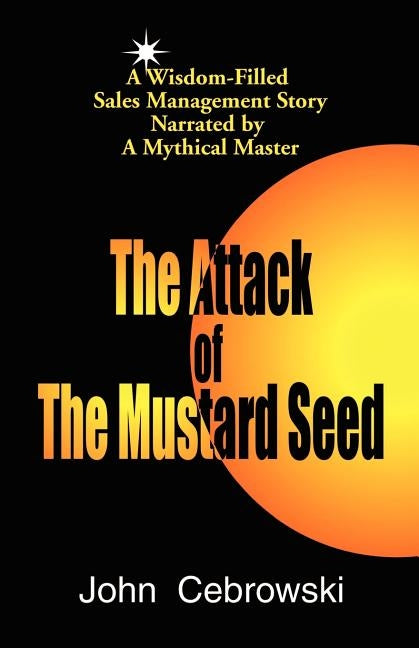 The Attack of the Mustard Seed: Ten Sales Management Essentials by Cebrowski, John