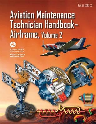 Aviation Maintenance Technician Handbook-Airframe - Volume 2 (FAA-H-8083-31) by Administration, Federal Aviation
