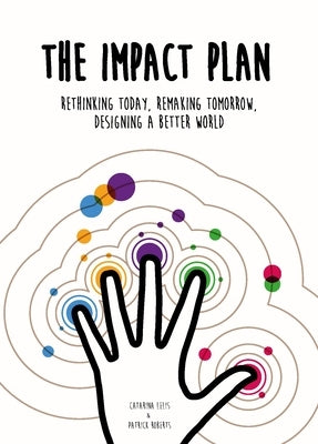 The Impact Plan: Rethinking Today, Remaking Tomorrow, Designing a Better World by Roberts, Patrick