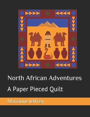 North African Adventures: A Paper Pieced Quilt by Jeffrey, Marianne G.