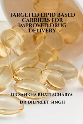 Targeted Lipid Based Carriers for Improved Drug Delivery by Singh, Dilpreet
