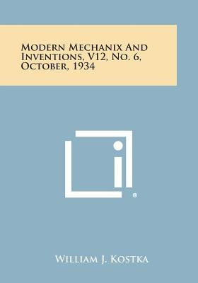 Modern Mechanix and Inventions, V12, No. 6, October, 1934 by Kostka, William J.