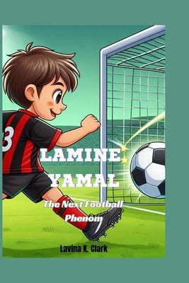 Lamine Yamal: The Next Football Phenom by K. Clark, Lavina
