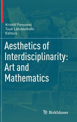 Aesthetics of Interdisciplinarity: Art and Mathematics by Fenyvesi, Kristóf