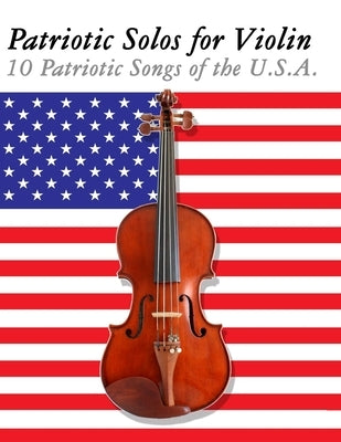 Patriotic Solos for Violin: 10 Patriotic Songs of the U.S.A. by Sam, Uncle