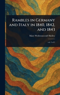 Rambles in Germany and Italy in 1840, 1842, and 1843 by Shelley, Mary Wollstonecraft