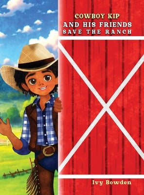 Cowboy Kip and His Friends Save the Ranch by Bowden, Ivy