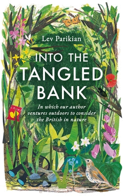 Into the Tangled Bank: In Which Our Author Ventures Outdoors to Consider the British in Nature by Parikian, Lev
