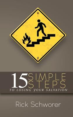 15 Simple Steps to Losing Your Salvation by Schworer, Rick