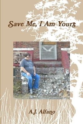 Save Me, I Am Yours by Alfano, A. J.