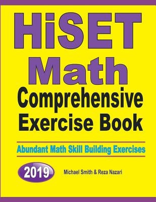 HiSET Math Comprehensive Exercise Book: Abundant Math Skill Building Exercises by Smith, Michael
