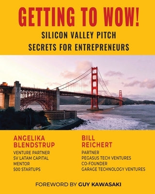 Getting to Wow! Silicon Valley Pitch Secrets for Entrepreneurs by Blendstrup, Angelika