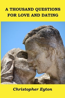 A Thousand Questions for Love and Dating by Eyton, Christopher