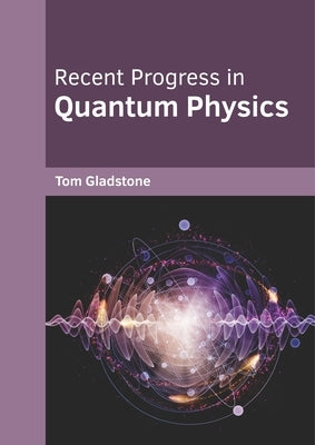 Recent Progress in Quantum Physics by Gladstone, Tom