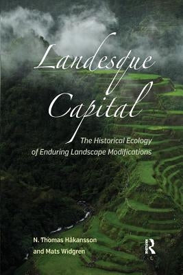 Landesque Capital: The Historical Ecology of Enduring Landscape Modifications by Håkansson, N. Thomas