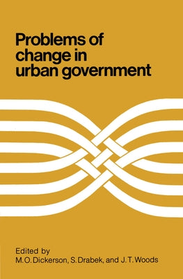 Problems of Change in Urban Government by Dickerson, M. O.