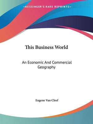 This Business World: An Economic And Commercial Geography by Van Cleef, Eugene