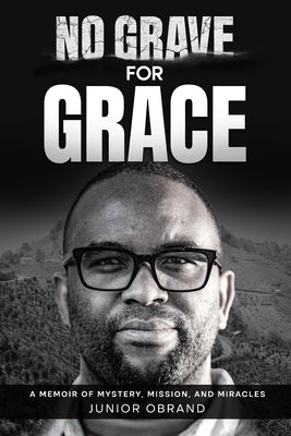 No Grave for Grace: A Memoir of Mystery, Mission, and Miracles by Obrand, Junior