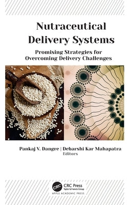 Nutraceutical Delivery Systems: Promising Strategies for Overcoming Delivery Challenges by Dangre, Pankaj V.