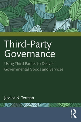 Third-Party Governance: Using Third Parties to Deliver Governmental Goods and Services by Terman, Jessica N.