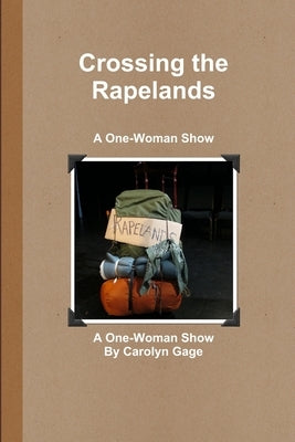 Crossing the Rapelands: A One-Woman Show by Gage, Carolyn